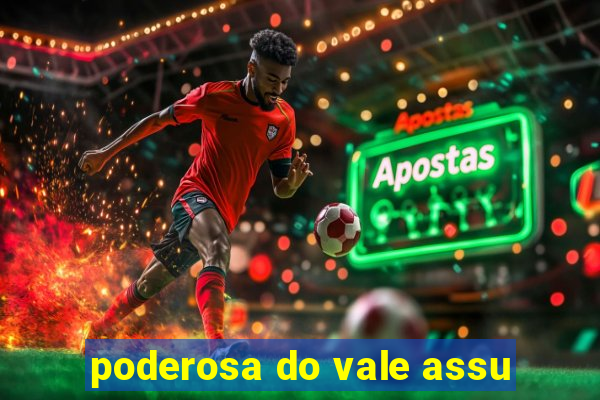 poderosa do vale assu